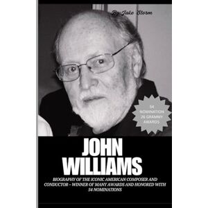 Storm, Jake John Williams: Biography of the Iconic American Composer and Conductor – Winner of Many Awards and Honored with 54 Nominations (Icons: The Actors Who Made Hollywood – A Biography Series) Storm, Jake John Williams: Biography of the Iconic American Composer and Conductor – Winner of Many Awards and Honored with 54 Nominations (Icons: The Actors Who Made Hollywood – A Biography Series)