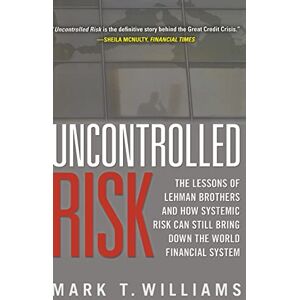 WILLIAMS Uncontrolled Risk: Lessons of Lehman Brothers and How Systemic Risk Can Still Bring Down the World Financial System: the Lessons of Lehman Brothers ... System (GENERAL FINANCE & INVESTING) WILLIAMS Uncontrolled Risk: Lessons of Lehman Brothers and How Systemic Risk Can Still Bring Down the World Financial System: the Lessons of Lehman Brothers ... System (GENERAL FINANCE & INVESTING)