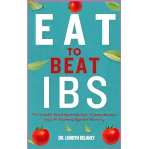 DELANEY, DR. LONDYN EAT TO BEAT IBS: The Irritable Bowel Syndrome Diet: A Comprehensive Guide To Restoring Digestive Harmony DELANEY, DR. LONDYN EAT TO BEAT IBS: The Irritable Bowel Syndrome Diet: A Comprehensive Guide To Restoring Digestive Harmony
