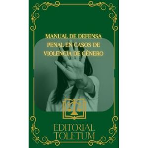 TOLETUM, EDITORIAL MANUAL DE DEFENSA PENAL EN CASOS DE VIOLENCIA DE GÉNERO (EDITORIAL TOLETUM) TOLETUM, EDITORIAL MANUAL DE DEFENSA PENAL EN CASOS DE VIOLENCIA DE GÉNERO (EDITORIAL TOLETUM)