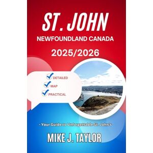 Taylor St. John Newfoundland Canada Travel Guide 2025/2026: Detailed • Map • Practical Your Guide to Unforgettable St. John’s Taylor St. John Newfoundland Canada Travel Guide 2025/2026: Detailed • Map • Practical Your Guide to Unforgettable St. John’s