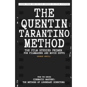 Argyll, George The Quentin Tarantino Method: The Film Studies Primer for Filmmakers and Movie Buffs (Cinematic Mastery: The Methods of Legendary Directors) Argyll, George The Quentin Tarantino Method: The Film Studies Primer for Filmmakers and Movie Buffs (Cinematic Mastery: The Methods of Legendary Directors)