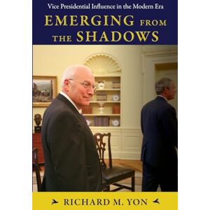 Yon, Richard M. Emerging from the Shadows: Vice Presidential Influence in the Modern Era (SUNY series on the Presidency: Contemporary Issues) Yon, Richard M. Emerging from the Shadows: Vice Presidential Influence in the Modern Era (SUNY series on the Presidency: Contemporary Issues)
