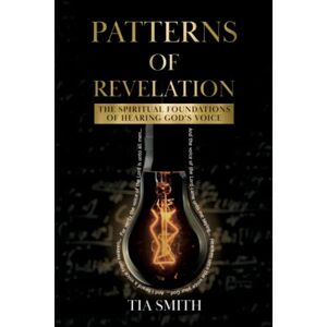 Smith, Tia Patterns of Revelation: The Spiritual Foundations of Hearing God's Voice Smith, Tia Patterns of Revelation: The Spiritual Foundations of Hearing God's Voice