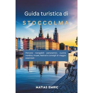 Emric, Matias Guida turistica di Stoccolma 2025-2026: Percorsi navigabili panoramici, cucina nordica, musei, festival e consigli di viaggio essenziali Emric, Matias Guida turistica di Stoccolma 2025-2026: Percorsi navigabili panoramici, cucina nordica, musei, festival e consigli di viaggio essenziali