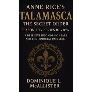 McAllister, Dominique L. Anne Rice's Talamasca: The Secret Order Season 2 TV Series Review: A Deep Dive into Gothic Heart and the Immortal Universe (“The Watchers of Eternity: ... Universe —The Secret Order TV Series Review”) McAllister, Dominique L. Anne Rice's Talamasca: The Secret Order Season 2 TV Series Review: A Deep Dive into Gothic Heart and the Immortal Universe (“The Watchers of Eternity: ... Universe —The Secret Order TV Series Review”)