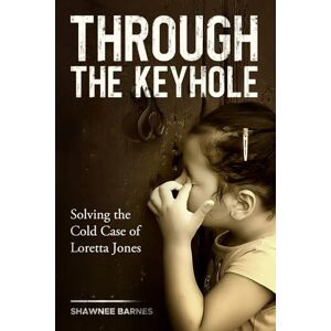 Barnes, Shawnee Through the Keyhole: Solving the Cold Case of Loretta Jones Barnes, Shawnee Through the Keyhole: Solving the Cold Case of Loretta Jones