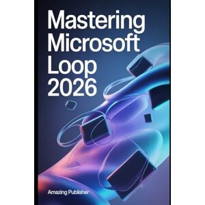 PUBLISHER, AMAZING Mastering Microsoft Loop 2026: Step-by-Step Tutorials, Real-World Examples, and Expert Tips to Master Modern Collaboration in Microsoft 365 PUBLISHER, AMAZING Mastering Microsoft Loop 2026: Step-by-Step Tutorials, Real-World Examples, and Expert Tips to Master Modern Collaboration in Microsoft 365