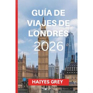 GREY, HAIYES GUÍA DE VIAJES DE LONDRES 2026: Patrimonio real, ambiente moderno y el corazón palpitante de Gran Bretaña GREY, HAIYES GUÍA DE VIAJES DE LONDRES 2026: Patrimonio real, ambiente moderno y el corazón palpitante de Gran Bretaña