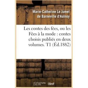 Marie-Catherine Le Jumel de Barneville d' Aulnoy, Baronne Les contes des fées, ou les Fées à la mode : contes choisis publiés en deux volumes. T1 (Éd.1882) (Litterature) Marie-Catherine Le Jumel de Barneville d' Aulnoy, Baronne Les contes des fées, ou les Fées à la mode : contes choisis publiés en deux volumes. T1 (Éd.1882) (Litterature)