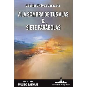 Chávez Casazola, Gabriel A la sombra de tus alas & siete parábolas (COLECCIÓN MUSEO SALVAJE (Poesía latinoamericana)) Chávez Casazola, Gabriel A la sombra de tus alas & siete parábolas (COLECCIÓN MUSEO SALVAJE (Poesía latinoamericana))