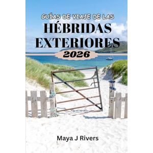 Rivers, Maya J GUÍAS DE VIAJE DE LAS HÉBRIDAS EXTERIORES 2026: Consejos de expertos, aventuras panorámicas y planificación completa de viajes a las islas remotas de Escocia Rivers, Maya J GUÍAS DE VIAJE DE LAS HÉBRIDAS EXTERIORES 2026: Consejos de expertos, aventuras panorámicas y planificación completa de viajes a las islas remotas de Escocia