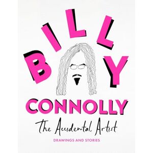 Connolly, Billy The Accidental Artist: Drawings & Stories from the Nation's Favourite Comedian Connolly, Billy The Accidental Artist: Drawings & Stories from the Nation's Favourite Comedian