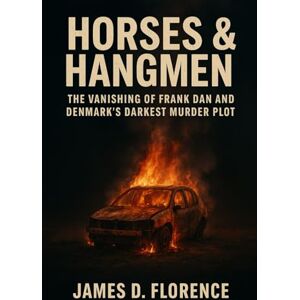 Florence, James D. Horses & Hangmen: The Vanishing of Frank Dan and Denmark’s Darkest Murder Plot Florence, James D. Horses & Hangmen: The Vanishing of Frank Dan and Denmark’s Darkest Murder Plot