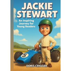 Crigger, Doris Jackie Stewart Biography: An Inspiring Journey for Young Readers – The Flying Scot Who Became a Formula One World Champion and Changed Racing Forever (Inspiring F1 Stories for Kids) Crigger, Doris Jackie Stewart Biography: An Inspiring Journey for Young Readers – The Flying Scot Who Became a Formula One World Champion and Changed Racing Forever (Inspiring F1 Stories for Kids)