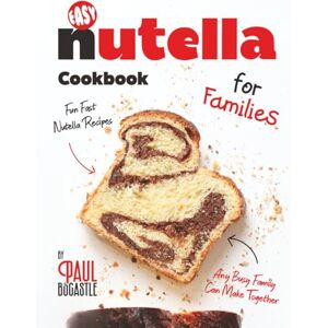 Bocastle, Paul Easy Nutella Cookbook for Families: Fun Fast Nutella Recipes Any Busy Family Can Make Together Bocastle, Paul Easy Nutella Cookbook for Families: Fun Fast Nutella Recipes Any Busy Family Can Make Together