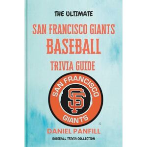 PANFILL, DANIEL The Ultimate San Francisco Giants Baseball Trivia Guide: A Complete Baseball Quiz Book Packed with Surprising Stats and Stories (Baseball Trivia Collection) PANFILL, DANIEL The Ultimate San Francisco Giants Baseball Trivia Guide: A Complete Baseball Quiz Book Packed with Surprising Stats and Stories (Baseball Trivia Collection)
