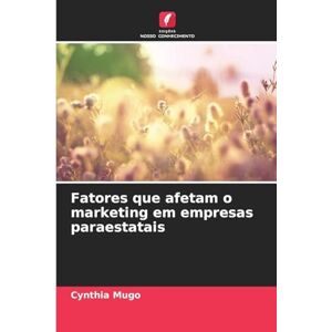 Mugo, Cynthia Fatores que afetam o marketing em empresas paraestatais Mugo, Cynthia Fatores que afetam o marketing em empresas paraestatais