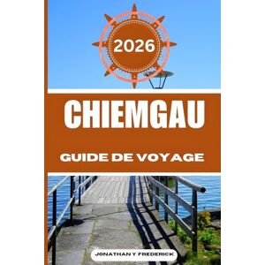 Frederick, Jonathan Y. CHIEMGAU GUIDE DE VOYAGE: Explore Must-see Destinations, Hidden Gems, Authentic Experiences. Frederick, Jonathan Y. CHIEMGAU GUIDE DE VOYAGE: Explore Must-see Destinations, Hidden Gems, Authentic Experiences.