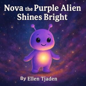 Tjaden, Ellen Nova the Purple Alien Shines Bright: A gentle story about finding and growing your inner light (Nova the Purple Alien Children’s Series) Tjaden, Ellen Nova the Purple Alien Shines Bright: A gentle story about finding and growing your inner light (Nova the Purple Alien Children’s Series)