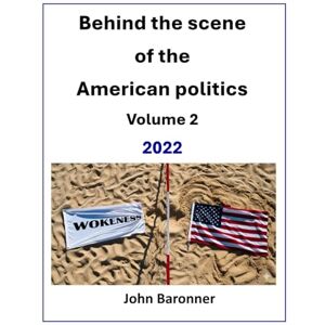 Baronner, John Behind the scenes of the American politics Volume # 2 2022 Baronner, John Behind the scenes of the American politics Volume # 2 2022