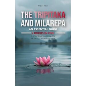 Phan, Khiem The Tripitaka and Milarepa: An Essential Guide: 2 Books in One: The Tripitaka for Beginners, Milarepa: A Beginner's Guide Phan, Khiem The Tripitaka and Milarepa: An Essential Guide: 2 Books in One: The Tripitaka for Beginners, Milarepa: A Beginner's Guide