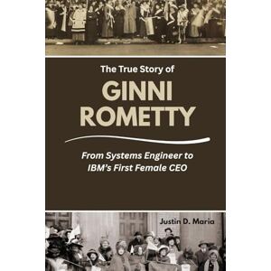 Maria, Justin D. The True Story of Ginni Rometty: From Systems Engineer to IBM’s First Female CEO: 9 (Power & Influence: The Women Who Shaped Business and Politics) Maria, Justin D. The True Story of Ginni Rometty: From Systems Engineer to IBM’s First Female CEO: 9 (Power & Influence: The Women Who Shaped Business and Politics)