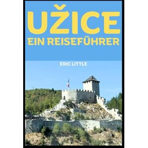 LITTLE, ERIC UŽICE: EIN REISEFÜHRER LITTLE, ERIC UŽICE: EIN REISEFÜHRER