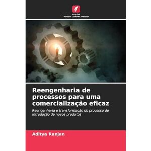 Ranjan, Aditya Reengenharia de processos para uma comercialização eficaz: Reengenharia e transformação do processo de introdução de novos produtos Ranjan, Aditya Reengenharia de processos para uma comercialização eficaz: Reengenharia e transformação do processo de introdução de novos produtos