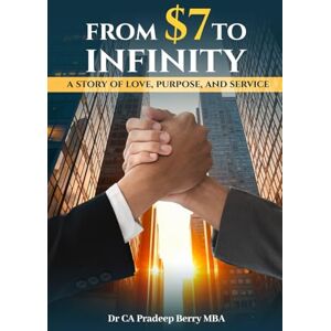Berry MBA, Dr. CA Pradeep From $7 to Infinity: A Story of Love, Purpose, and Service Berry MBA, Dr. CA Pradeep From $7 to Infinity: A Story of Love, Purpose, and Service