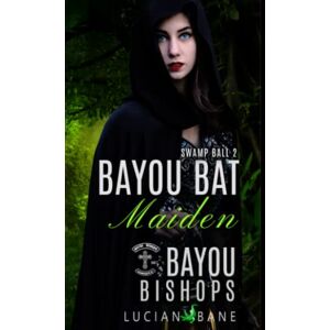 Bane, Lucian Bayou Bat Maiden: The Ball part 2--Bayou Bishops MC Book 9 Bane, Lucian Bayou Bat Maiden: The Ball part 2--Bayou Bishops MC Book 9