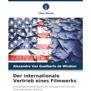 Van Gualberto de Windsor, Alexandre Der internationale Vertrieb eines Filmwerks: Eine vergleichende Studie des europäischen und des amerikanischen Systems Van Gualberto de Windsor, Alexandre Der internationale Vertrieb eines Filmwerks: Eine vergleichende Studie des europäischen und des amerikanischen Systems
