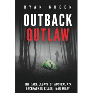 Green, Ryan Outback Outlaw: The Dark Legacy of Australia’s Backpacker Killer, Ivan Milat (True Crime) Green, Ryan Outback Outlaw: The Dark Legacy of Australia’s Backpacker Killer, Ivan Milat (True Crime)