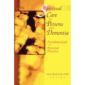 Van De Creek, Larry Spiritual Care for Persons with Dementia: Fundamentals for Pastoral Practice Van De Creek, Larry Spiritual Care for Persons with Dementia: Fundamentals for Pastoral Practice