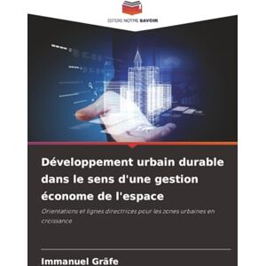 Gräfe, Immanuel Développement urbain durable dans le sens d'une gestion économe de l'espace: Orientations et lignes directrices pour les zones urbaines en croissance Gräfe, Immanuel Développement urbain durable dans le sens d'une gestion économe de l'espace: Orientations et lignes directrices pour les zones urbaines en croissance