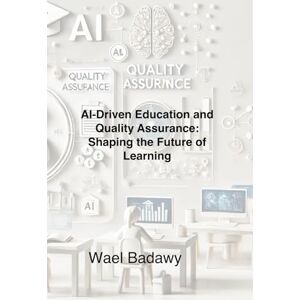 Badawy, Wael AI-Driven Education and Quality Assurance: Shaping the Future of Learning Badawy, Wael AI-Driven Education and Quality Assurance: Shaping the Future of Learning