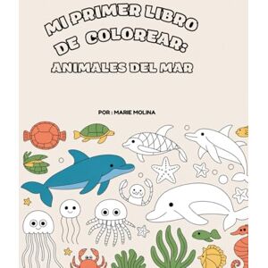 Molina, Marie Mi Primer Libro de Colorear: Animales del Mar: Estilo Montessori • Para niños de 2 a 6 años • Aprende sobre la vida marina Molina, Marie Mi Primer Libro de Colorear: Animales del Mar: Estilo Montessori • Para niños de 2 a 6 años • Aprende sobre la vida marina