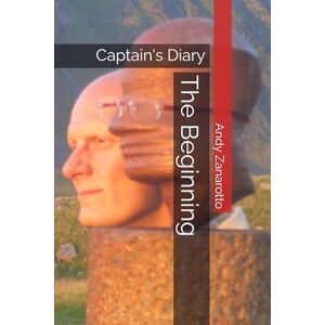 Zanarotto, Andy Captain's Diary: The Beginning Zanarotto, Andy Captain's Diary: The Beginning