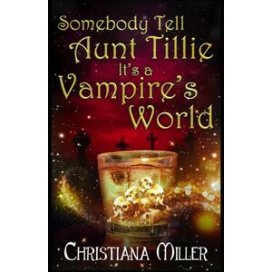 Miller, Christiana Somebody Tell Aunt Tillie It's A Vampire's World: 5 (The Toad Witch Mysteries) Miller, Christiana Somebody Tell Aunt Tillie It's A Vampire's World: 5 (The Toad Witch Mysteries)