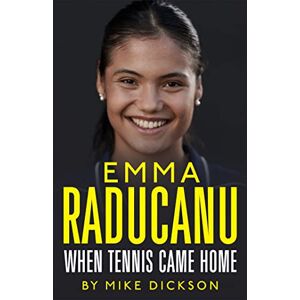 Dickson, Mike Emma Raducanu: When Tennis Came Home: The astonishing story so far Dickson, Mike Emma Raducanu: When Tennis Came Home: The astonishing story so far