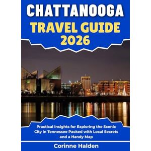 Halden, Corinne Chattanooga Travel Guide 2026: Practical Insights for Exploring the Scenic City in Tennessee Packed with Local Secrets and a Handy Map (Destination Unlocked with Local Map Secrets) Halden, Corinne Chattanooga Travel Guide 2026: Practical Insights for Exploring the Scenic City in Tennessee Packed with Local Secrets and a Handy Map (Destination Unlocked with Local Map Secrets)