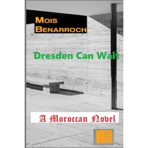 Benarroch, Mois Dresden Can wait: A Moroccan novel (The books of Mois Benarroch. A.Einstein Prize for Literature 2023. Jacqueline Kahanoff Award 2021. Yehuda Amichai Poetry Prize.) Benarroch, Mois Dresden Can wait: A Moroccan novel (The books of Mois Benarroch. A.Einstein Prize for Literature 2023. Jacqueline Kahanoff Award 2021. Yehuda Amichai Poetry Prize.)