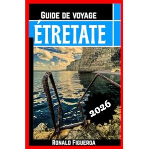 Figueroa, Ronald ÉTRETATE GUIDE DE VOYAGE 2026 Figueroa, Ronald ÉTRETATE GUIDE DE VOYAGE 2026