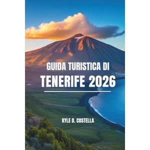 Costella, Kyle D. GUIDA TURISTICA DI TENERIFE 2026: Scopri il fascino delle Isole Canarie in Spagna Costella, Kyle D. GUIDA TURISTICA DI TENERIFE 2026: Scopri il fascino delle Isole Canarie in Spagna