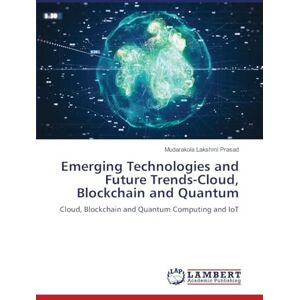 Lakshmi Prasad, Mudarakola Emerging Technologies and Future Trends-Cloud, Blockchain and Quantum: Cloud, Blockchain and Quantum Computing and IoT Lakshmi Prasad, Mudarakola Emerging Technologies and Future Trends-Cloud, Blockchain and Quantum: Cloud, Blockchain and Quantum Computing and IoT