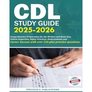 A. Publications, Precious CDL Study Guide 2025-2026: Comprehensive Preparation for the Written and Road Test, Vehicle Inspection, Safety Practices, Endorsements and Career Success with over 250 plus practice questions A. Publications, Precious CDL Study Guide 2025-2026: Comprehensive Preparation for the Written and Road Test, Vehicle Inspection, Safety Practices, Endorsements and Career Success with over 250 plus practice questions