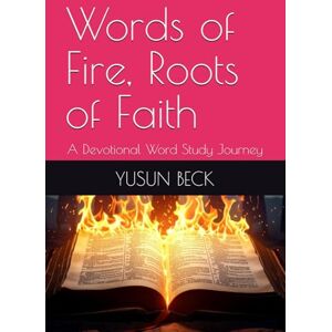 BECK, YUSUN Y Words of Fire, Roots of Faith: A Devotional Word Study Journey BECK, YUSUN Y Words of Fire, Roots of Faith: A Devotional Word Study Journey