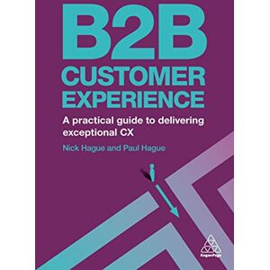 Hague, Paul B2B Customer Experience: A Practical Guide to Delivering Exceptional CX Hague, Paul B2B Customer Experience: A Practical Guide to Delivering Exceptional CX