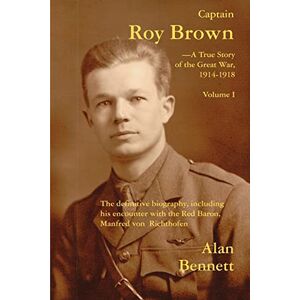 Bennett, Alan Captain Roy Brown: The Definitive Biography, Including His Encounter with the Red Baron, Manfred Von Richthofen Bennett, Alan Captain Roy Brown: The Definitive Biography, Including His Encounter with the Red Baron, Manfred Von Richthofen