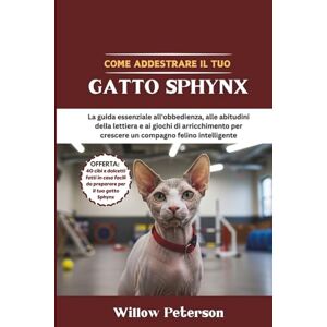 Peterson, Willow Come addestrare il tuo gatto Sphynx: La guida essenziale all'obbedienza, alle abitudini della lettiera e ai giochi di arricchimento per crescere un compagno felino intelligente Peterson, Willow Come addestrare il tuo gatto Sphynx: La guida essenziale all'obbedienza, alle abitudini della lettiera e ai giochi di arricchimento per crescere un compagno felino intelligente